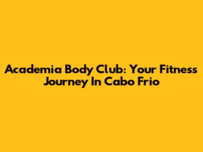 Academia Body Club: Your Fitness Journey In Cabo Frio
